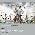 札幌芸術の森美術館 「モーション／エモーション　―活性の都市―」に出展します。